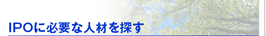 IPOに必要な人材を探す